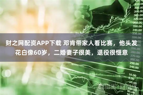 财之网配资APP下载 邓肯带家人看比赛，他头发花白像60岁，二婚妻子很美，退役很惬意