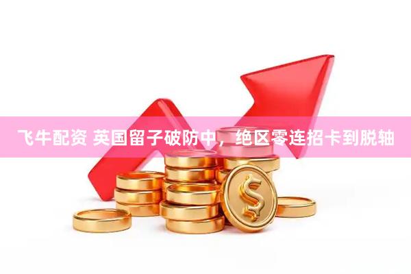 飞牛配资 英国留子破防中，绝区零连招卡到脱轴