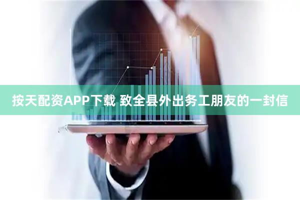 按天配资APP下载 致全县外出务工朋友的一封信